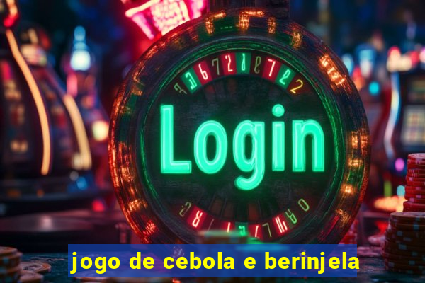 jogo de cebola e berinjela